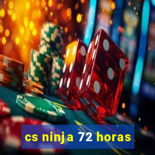 cs ninja 72 horas